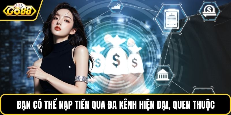 Bạn có thể nạp tiền qua đa kênh hiện đại, quen thuộc