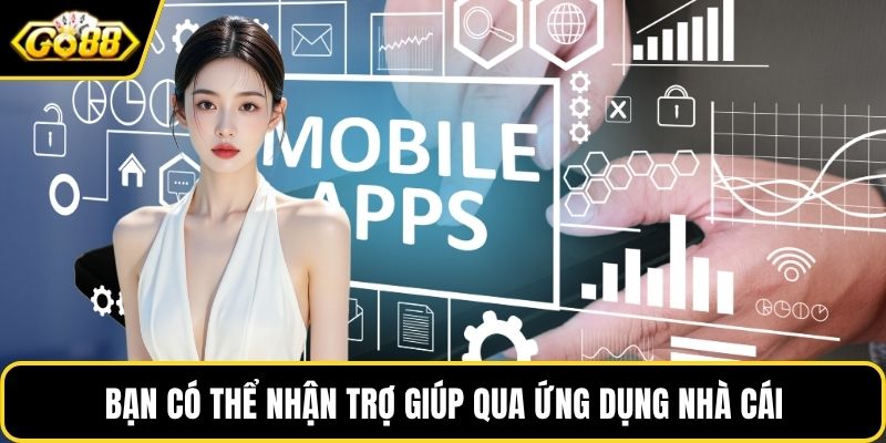 Bạn có thể nhận trợ giúp qua ứng dụng nhà cái