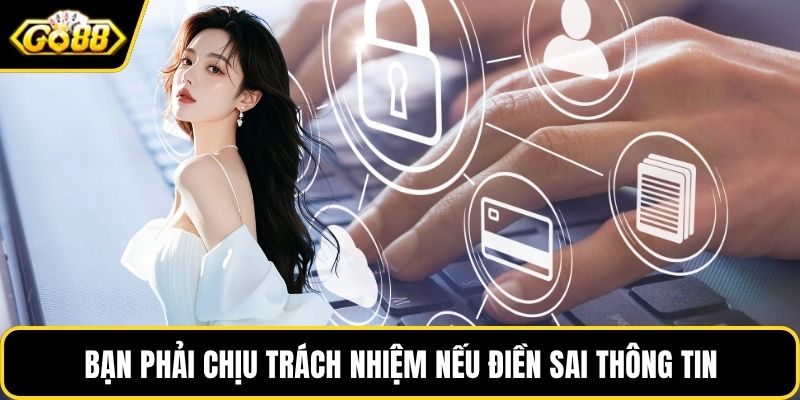 Bạn phải chịu trách nhiệm nếu điền sai thông tin