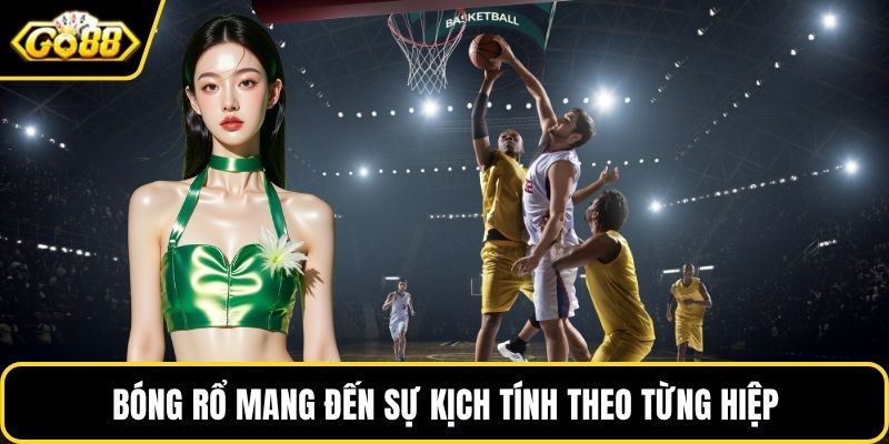Bóng rổ mang đến sự kịch tính theo từng hiệp