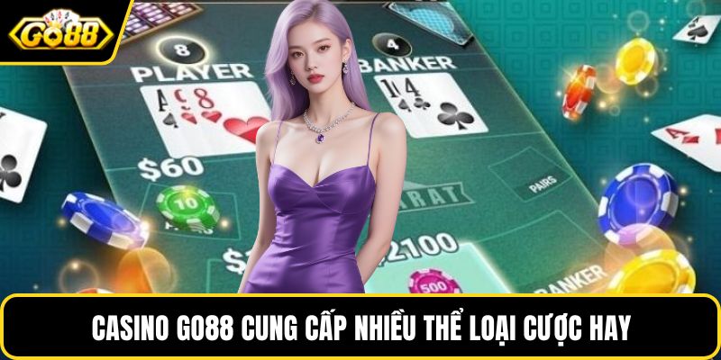 Casino GO88 cung cấp nhiều thể loại cược hay