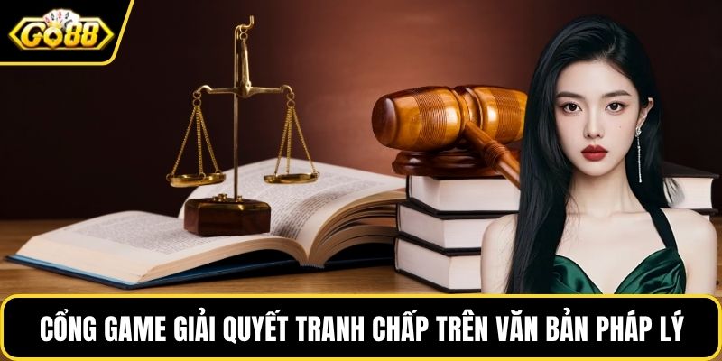 Cổng game giải quyết tranh chấp trên văn bản pháp lý