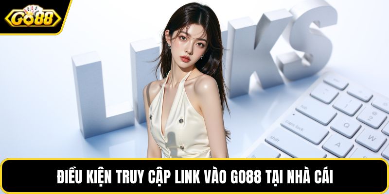 Điều kiện truy cập link vào GO88 tại nhà cái