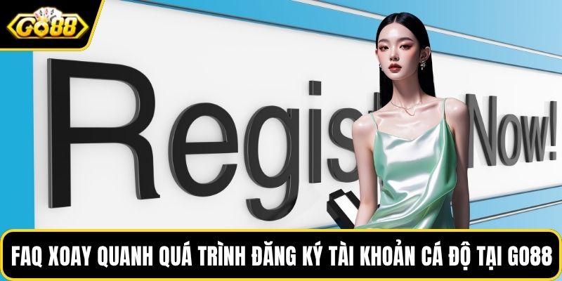 FAQ xoay quanh quá trình đăng ký tài khoản cá độ tại GO88