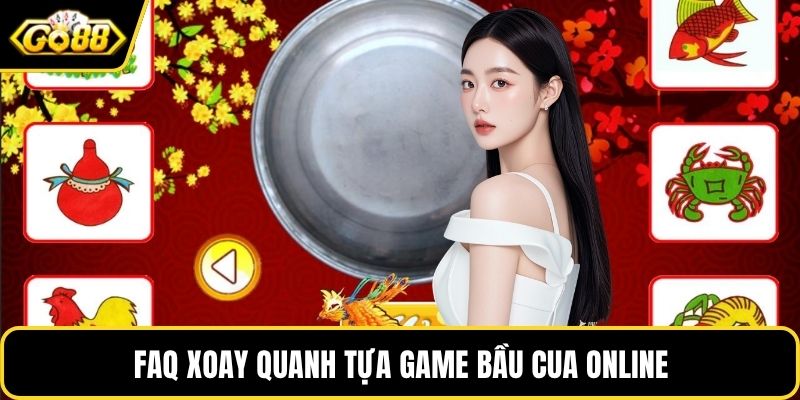 FAQ xoay quanh tựa game bầu cua online