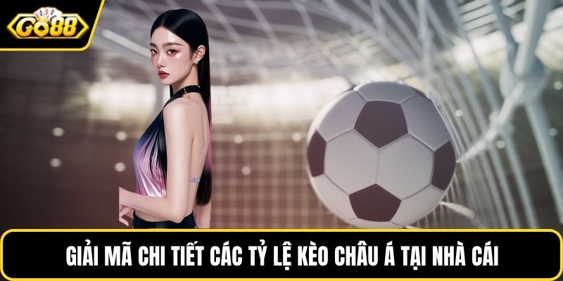 Giải mã chi tiết các tỷ lệ kèo Châu Á tại nhà cái
