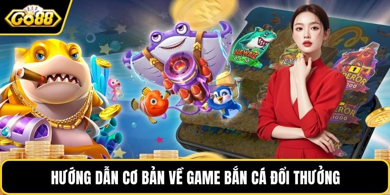 Hướng dẫn cơ bản về bắn cá đổi thưởng