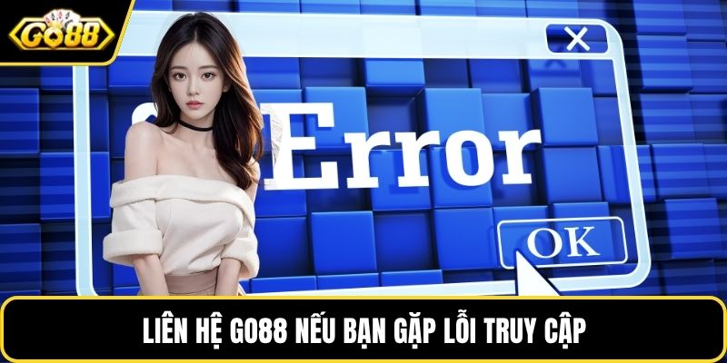 Liên hệ GO88 nếu bạn gặp lỗi truy cập