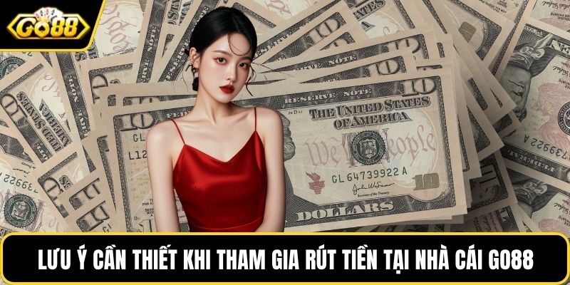 Lưu ý cần thiết khi tham gia rút tiền tại nhà cái GO88