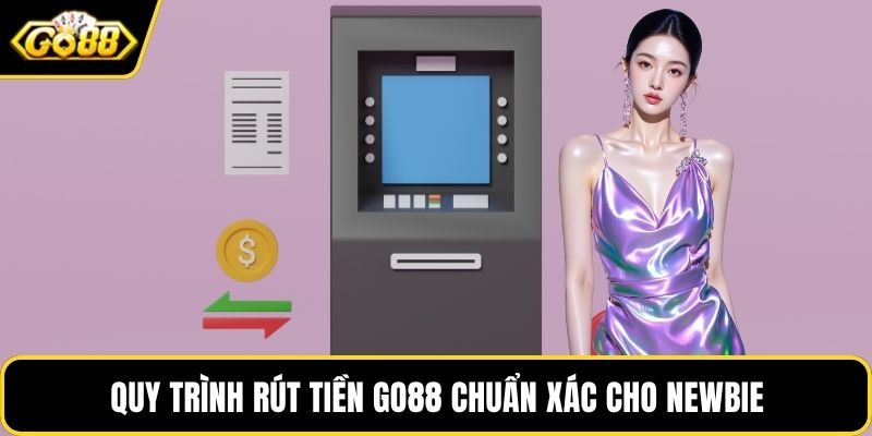 Quy trình rút tiền GO88 chuẩn xác cho newbie