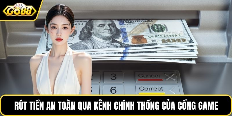 Rút tiền an toàn qua kênh chính thống của cổng game