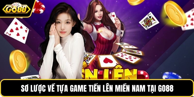 Sơ lược về tựa game tiến lên miền Nam tại GO88