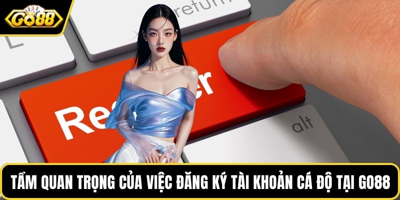 Tầm quan trọng của việc đăng ký tài khoản cá độ tại GO88
