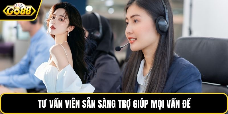 Tư vấn viên sẵn sàng trợ giúp mọi vấn đề