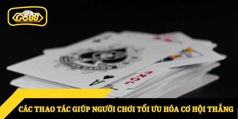 Các thao tác giúp người chơi tối ưu hóa cơ hội thắng