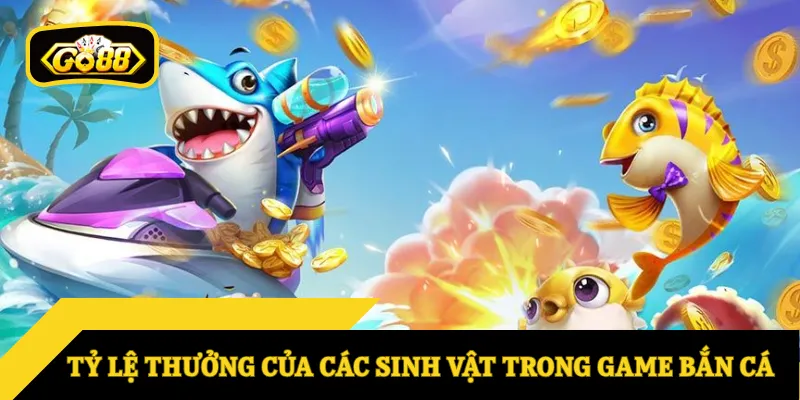 Tỷ lệ thưởng của các sinh vật trong game bắn cá